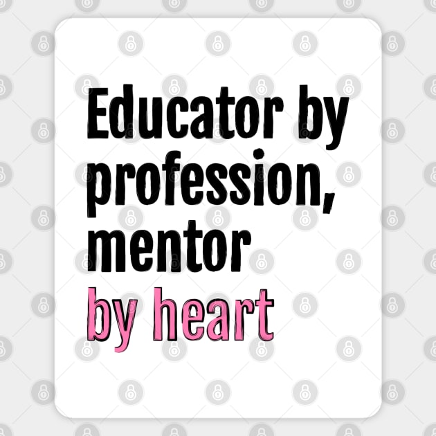 Educator by profession, mentor by heart Magnet by QuotopiaThreads